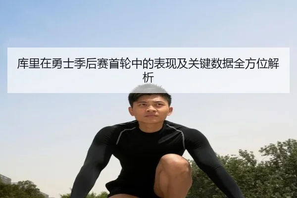 库里在勇士季后赛首轮中的表现及关键数据全方位解析
